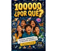 100000 ¿Por Qué? El Gran Libro de Preguntas Brillantes y Respuestas Sorprendentes para Niños Curiosos de 6 a 12 Años (Volumen 1): Preguntas sobre el ... ¿Por Qué? para Niños Curiosos de 6 a 12 Años)