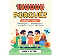 100000 Porqués: Edición 6-13 años. La enciclopedia ilustrada a todo color: 200 preguntas de por qué y respuestas claras sobre el espacio, la Tierra, ... y la ciencia (100000 Porqués a todo color)