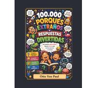 100000 Porqués Extraños y Respuestas Divertidas: Una Aventura Desternillante Llena de Chistes para Mentes Jovenes y Curiosas