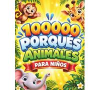 100000 porqués para niños: Enciclopedia ilustrada a todo color sobre una gran variedad de animales, con preguntas curiosas, respuestas fáciles y datos sorprendentes para niños
