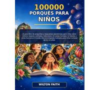 100000 Porqués para Niños: Grandes preguntas y respuestas sorprendentes sobre la ciencia, el espacio, los animales, la naturaleza, el cuerpo humano, ... ilustrada para niños curiosos de 6-12 años