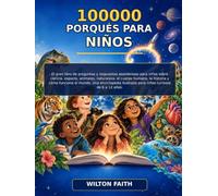 100000 Porqués para Niños: Grandes preguntas y respuestas sorprendentes sobre la ciencia, el espacio, los animales, la naturaleza, el cuerpo humano, ... ilustrada para niños curiosos de 6-12 años