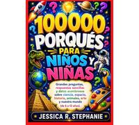 100000 PORQUÉS PARA NIÑOS Y NIÑAS: Grandes preguntas, respuestas sencillas y datos asombrosos sobre ciencia, espacio, historia, animales, arte y nuestro mundo (de 6 a 12 años).