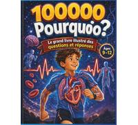 100000 Pourquoi - Grand livre coloré avec illustrations Questions et Réponses pour Enfants: Encyclopédie illustrée pour enfants de 6 à 9 ans avec ... inventions, quiz et défis de logique