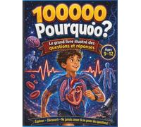 100000 Pourquoi - Grand livre coloré avec illustrations Questions et Réponses pour Enfants: Encyclopédie illustrée pour enfants de 6 à 9 ans avec ... inventions, quiz et défis de logique