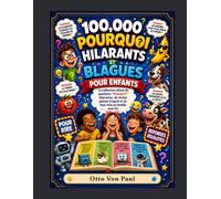 100000 POURQUOI HILARANTS ET BLAGUES POUR ENFANTS: La Collection Ultime de Questions Pourquoi Hilarantes, de Chutes Pleines D'esprit et de Fous Rires en Famile sans Fin