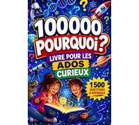 100000 Pourquoi - Livre pour les ados curieux: Encyclopédie de Questions et Réponses éducatives pour développer ses connaissances, sa réflexion et sa compréhension du monde