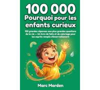 100000 Pourquoi pour les enfants curieux: 100 grandes réponses aux plus grandes questions de la vie - Un livre de faits et de coloriage pour les esprits remplis d'émerveillement
