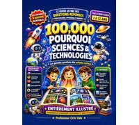 100000 Pourquoi STEM - Le livre ultime de questions-réponses pour enfants curieux: Explorez l’espace, les animaux, le corps humain, notre planète et la technologie à travers des faits STEM amusants