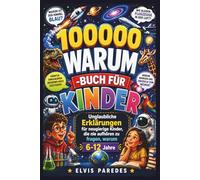 100000 WARUM -BUCH FÜR KINDER: Unglaubliche Erklärungen für neugierige Kinder, die nie aufhören zu fragen, warum 6-12 Jahre