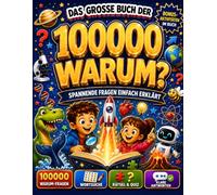 100000 WARUM-FRAGEN FÜR NEUGIERIGE KINDER Das große Entdeckerbuch mit faszinierendem Wissen, einfachen Erklärungen, Wortsuche und Quiz