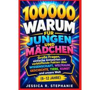 100000 WARUM FÜR JUNGEN UND MÄDCHEN: Große Fragen, einfache Antworten und verblüffende Fakten über Wissenschaft, Weltraum, Geschichte, Tiere, Kunst und unsere Welt (6-12 Jahre)