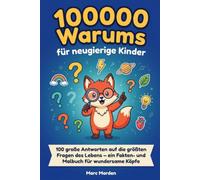 100000 Warums für neugierige Kinder: 100 große Antworten auf die größten Fragen des Lebens - ein Fakten- und Malbuch für wundersame Köpfe