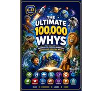100000 Why Book for Kids: A Curious Kids Encyclopedia of Nature, Earth, Weather, Oceans, Space, Animals, Plants, the Human Body, Science, Dinosaurs, Technology & History | Ages 6-12