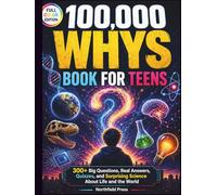 100000 Why Book For Teens: 300+ Big Questions, Real Answers, Quizzes, and Surprising Science About Life and the World (100000 Whys Series For Teens)