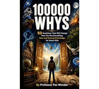 100000 Whys: 50 Questions That Will Change How You See Everything, Rare and Unusual Knowledge for Smart Kids (Professor Pax Wonder Books Of Wonders, ... questions and answers, and adventures)