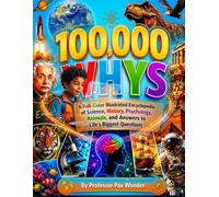 100000 Whys: A Full-Color Illustrated Encyclopedia of Science, History, Psychology, Animals, and Answers to Life’s Biggest Questions (Professor Pax ... questions and answers, and adventures)