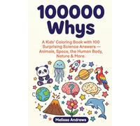 100000 Whys: A Kids' Coloring Book with 100 Surprising Science Answers - Animals, Space, the Human Body, Nature & More