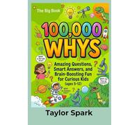 100000 whys: Amazing questions, smart answers, and brain-boosting fun for curious kids ages 5 - 12