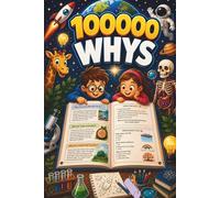 100000 Whys: An Exciting Adventure of Big Questions, Amazing Answers, Fun Activities, Mini Experiments, and Creative Challenges Designed to Inspire Curious Kids Ages 6-12