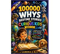 100000 WHYS BEDTIME STORIES FOR CURIOUS KIDS AGES 5-8: A CHILDREN’S COLLECTION OF BIG QUESTIONS, AMAZING ANSWERS, AND FUN FACTS ABOUT SCIENCE, SPACE, NATURE, ANIMALS, AND THE WORLD AROUND US