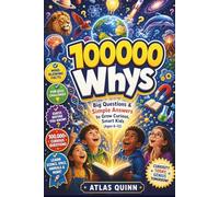 100000 Whys: Big Questions & Simple Answers to Grow Curious, Smart Kids (Ages 6-12)