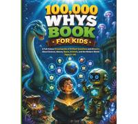 100000 WHYS BOOK FOR KIDS: A Full-Colour Encyclopedia of Brilliant Questions and Answers About Science, Nature, Space, Animals, and the Modern World (Ages 6-14)