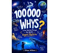 100000 whys book for kids: A Fun Journey Through the World's Biggest Mysteries