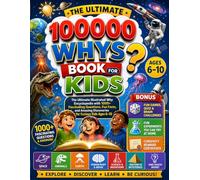 100000 Whys Book for Kids: The Ultimate Illustrated Why Encyclopedia with 1000+ Fascinating Questions, Fun Facts, and Amazing Discoveries for Curious Kids Ages 6-10