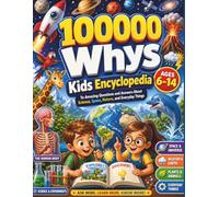 100000 Whys Book: The Kids Encyclopedia to Amazing Questions and Answers About Science, Space, Nature, and Everyday Things (Ages 6-14)