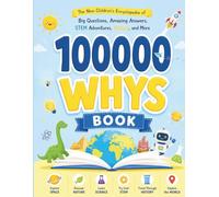 100000 WHYS Book: The new Children's Encyclopedia of Big Questions, Amazing Answers Stem Adventures, History and More