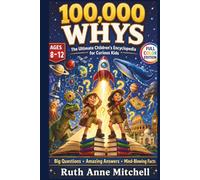 100000 WHYS Book The Ultimate Children's Encyclopedia for Curious Kids: Big Questions, Amazing Answers and Mind-Blowing Facts About Science, Space, History, Art, Animals and Our World Ages 8-12