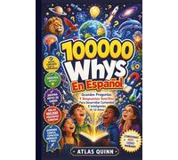 100000 Whys En Español: Grandes Preguntas Y Respuestas Sencillas Para Desarrollar Curiosidad E Inteligentes (6-12 Años)