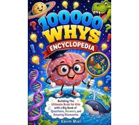 100000 Whys Encyclopedia: Building The Ultimate Brain for Kids with a Big Book of Fascinating Questions, Clear Answers, and Engaging Discoveries ... Space, Animals, and the World Around Them