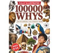 100000 Whys Encyclopedia For Curious Mind: Amazing Answers To Big Questions About Space, Animals, History, Science, and Everything Kids Are Curious About