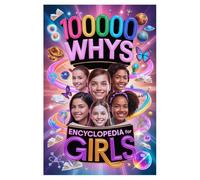 100000 Whys Encyclopedia For Girls: The Ultimate Curiosity Gift Book for Smart Girls Who Love Asking Questions, Packed With Amazing Facts, Big ... the World and Learning New Things Every Day.