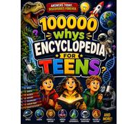 100000 whys Encyclopedia For Teens: Discover the Amazing Science, Space, Nature, History, Technology, and Everyday Mysteries That Shape Our World