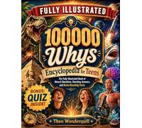 100000 Whys Encyclopedia for Teens: The Fully Illustrated Book of Absurd Questions, Shocking Answers and Brain-Boosting Facts
