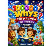 100000 whys Encyclopedia for Toddlers: A First Encyclopedia of Simple Answers About Animals, Nature, Space, Science, the Human Body, and Everyday Wonders for Curious Kids Ages 2-5