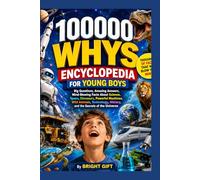 100000 Whys Encyclopedia for Young Boys: Big Questions, Amazing Answers, Mind-Blowing Facts About Science, Space, Dinosaurs, Powerful Machines, Wild ... History, and the Secrets of the Universe
