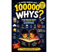 100000 Whys: Extracurricular Reading for Curious Kids - Big Questions, Amazing Answers, Fun Facts, and Smart Thinking for Kids Ages 6-12