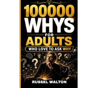 100000 Whys For Adults Who Love to Ask Why: The Ultimate Encyclopedia of Big Questions, Brilliant Answers, Science, Space, Animals, Weird Facts, and 500 Brain Challenges for Curious Minds