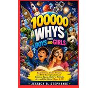 100000 WHYS FOR BOYS AND GIRLS: Big Questions, Simple Answers, and Mind-Blowing Facts About Science, Space, History, Animals, Art, and Our World (Ages 6-12)
