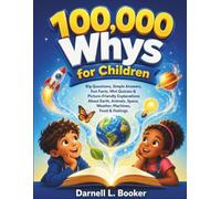 100000 Whys for Children: Big Questions, Simple Answers, Fun Facts, Mini Quizzes & Picture-Friendly Explanations About Earth, Animals, Space, Weather, Machines, Food & Feelings