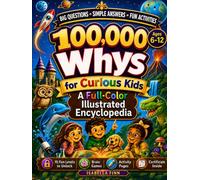 100000 Whys For Curious Kids: A Full-Color Illustrated Encyclopedia & Screen-Free Activity Book for Ages 6-12, Featuring Big Questions, Simple ... Animals, Dinosaurs, Weather, Oceans & more