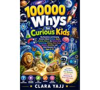 100000 Whys for Curious Kids: Big Questions and Amazing Answers About Science, Space, Animals, Nature, the Human Body, Technology, History, Wow Facts, ... Activities, and Brain Boosters for Ages 6-12