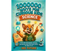 100000 Whys for Curious Kids: Science: A Full-Color Encyclopedia Answering Big Questions About How Science Works, for Ages 6 to 12 (The Curious Kids Series)