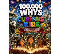 100000 WHYS FOR CURIOUS KIDS: VOL 2: VISUAL ENCYCLOPEDIA FOR CURIOUS KIDS WITH AMAZING ANSWERS, SPACE, SCIENCE, ANIMALS, NATURE, INVENTIONS, ... FOR CURIOUS KIDS: VISUAL ENCYCLOPEDIA SERIES)