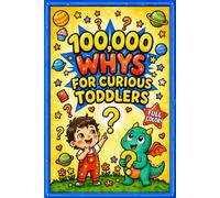 100000 Whys for Curious Toddlers: My First Encyclopedia of Why: Simple Everyday Questions & Real Answers for Toddlers Ages 2-5 | Full-Color Illustrations on Every Page | Perfect for Bedtime