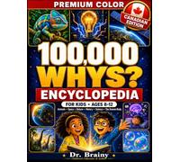100000 Whys for Kids: A Colorful Illustrated Encyclopedia Packed with Amazing Answers, Weird Facts, Myth Busters, Brain Quizzes, and Fun Discoveries for Curious Kids Ages 8-12 (Canadian Edition)